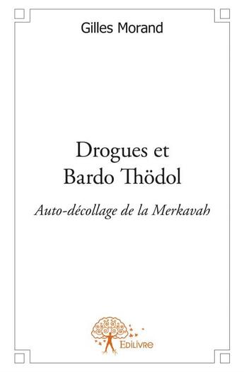 Couverture du livre « Drogues et bardo thödol ; auto-décollage de la Merkavah » de Morand Gilles aux éditions Edilivre