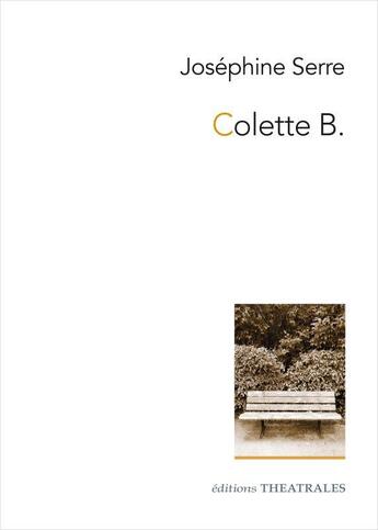 Couverture du livre « Colette B. » de Josephine Serre aux éditions Theatrales