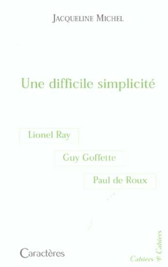 Couverture du livre « Une difficile simplicité : Guy Goffette, Lionel Ray, Paul de Roux » de Jacqueline Michel aux éditions Caracteres