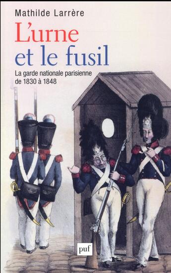 Couverture du livre « L'urne et le fusil ; la garde nationale de 1830 à 1848 » de Mathilde Larrere aux éditions Puf