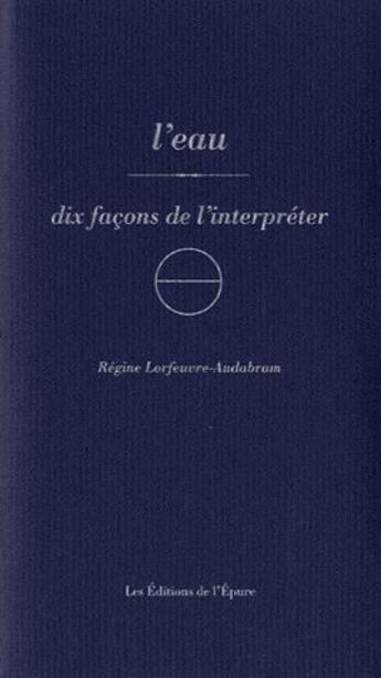 Couverture du livre « L'eau, dix façons de l'interpréter » de Regine Lorfeuvre-Audabram aux éditions Epure