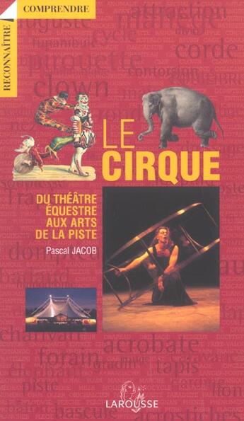 Couverture du livre « Le Cirque ; Du Theatre Equestre Aux Arts De La Piste » de Pascal Jacob aux éditions Larousse