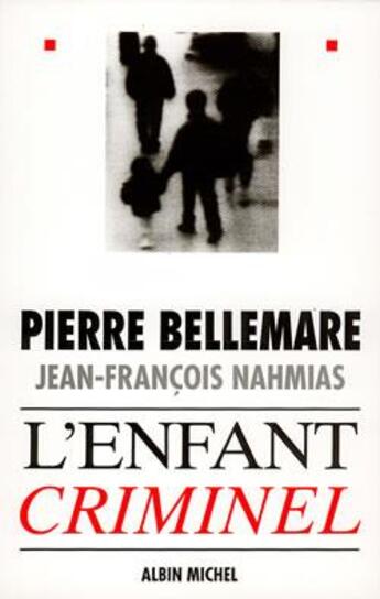 Couverture du livre « L'enfant criminel » de Pierre Bellemare et Jean-Francois Nahmias aux éditions Albin Michel