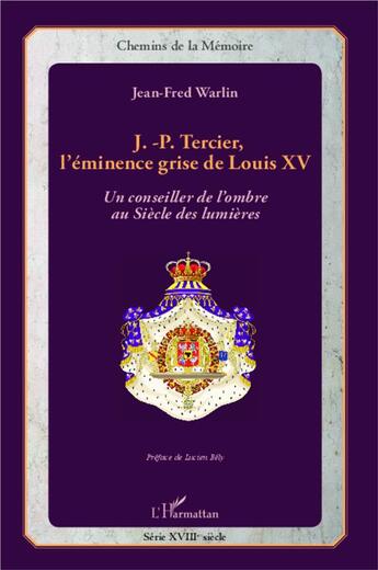 Couverture du livre « J.-P. Tercier, l'éminence grise de Louis XV ; un conseiller de l'ombre au Siècle de lumières » de Jean-Fred Warlin aux éditions L'harmattan