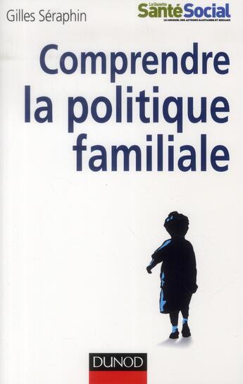 Couverture du livre « Comprendre la politique familiale » de Gilles Seraphin aux éditions Dunod