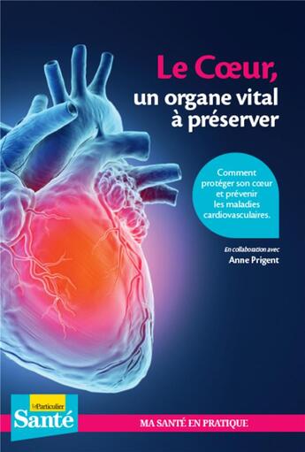 Couverture du livre « Le coeur, un organe vital à préserver ; comment protéger son coeur et prévenir les maladies cardio-vasculaires » de Anne Helene Prigent-Simonin aux éditions Le Particulier