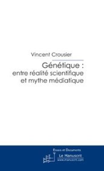 Couverture du livre « Genetique: entre realite scientifique et mythe mediatique » de Vincent Crousier aux éditions Le Manuscrit