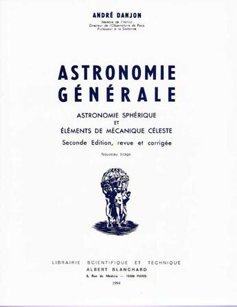 Couverture du livre « Astronomie générale ; astronomie sphérique et éléments de mécanique céleste (2e édition) » de Andre Danjon aux éditions Blanchard