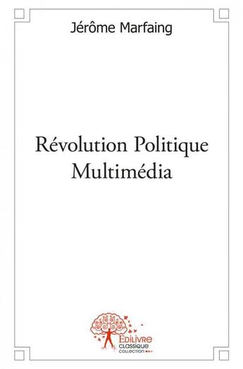 Couverture du livre « Revolution politique multimedia - proposition pour un systeme mondial coordonne dans une realite cha » de Jerome Marfaing aux éditions Edilivre