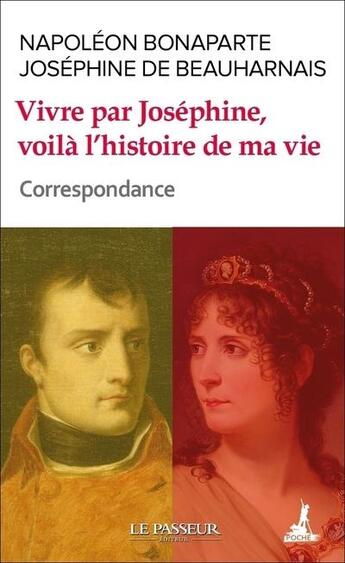 Couverture du livre « Vivre par Joéphine, voilà l'histoire de ma vie : correspondance » de Napoleon Bonaparte et Josephine De Beauharnais aux éditions Le Passeur