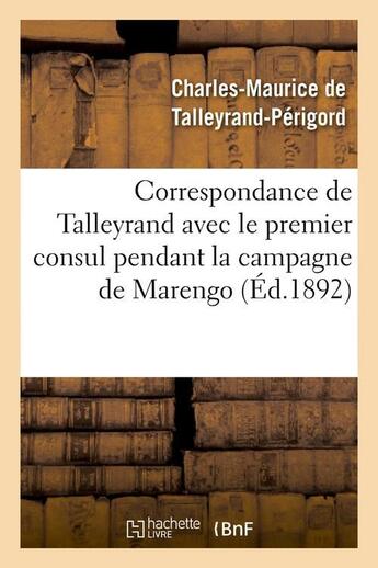 Couverture du livre « Correspondance de talleyrand avec le premier consul pendant la campagne de marengo (ed.1892) » de Talleyrand-Perigord aux éditions Hachette Bnf