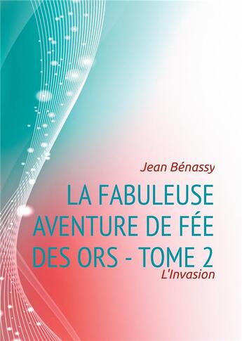 Couverture du livre « La fabuleuse aventure de fée des ors t.2 : l'invasion » de Benassy Jean aux éditions Books On Demand