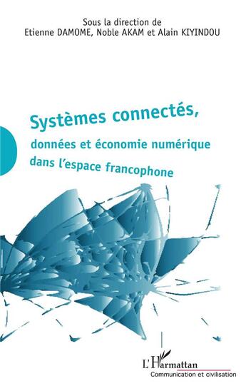 Couverture du livre « Systèmes connectés, données et économie numérique dans l'espace francophone » de Alain Kiyindou et Noble Akam et Etienne Damome aux éditions L'harmattan