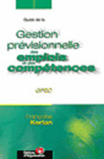 Couverture du livre « Le Guide De La Gestion Previsionnelle Des Emplois Et Des Competences » de Francoise Kerlan aux éditions Organisation