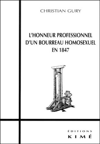 Couverture du livre « L'honneur professionnel d'un bourreau homosexuel en 1847 » de Christian Gury aux éditions Kime