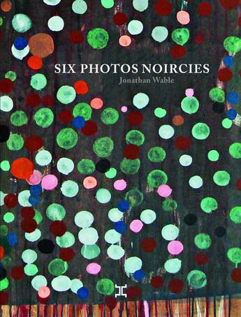 Couverture du livre « Six photos noircies » de Jonathan Wable aux éditions Attila
