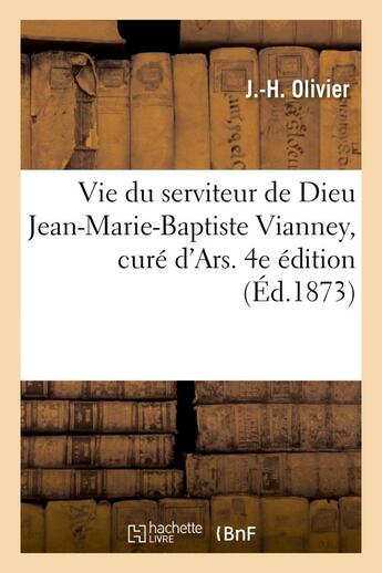 Couverture du livre « Vie du serviteur de dieu jean-marie-baptiste vianney, cure d'ars. 4e edition » de Olivier J.-H. aux éditions Hachette Bnf