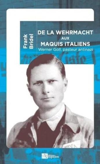 Couverture du livre « De la Wehrmacht aux maquis italiens : Werner Goll, pasteur antinazi » de Bridel Frank aux éditions Ampelos