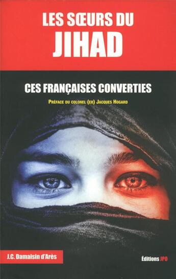 Couverture du livre « Les soeurs du jihad ; ces Françaises converties » de Jean-Christophe Damaisin D'Ares aux éditions Jpo