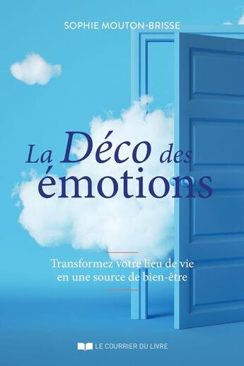 Couverture du livre « La déco des émotions : transformez votre lieu de vie en une source de bien-être » de Sophie Mouton-Brisse aux éditions Courrier Du Livre