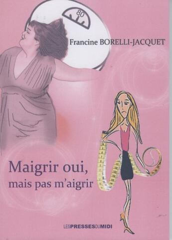 Couverture du livre « Maigrir oui, mais sans m'aigrir » de Francine Borelli-Jacquet aux éditions Presses Du Midi