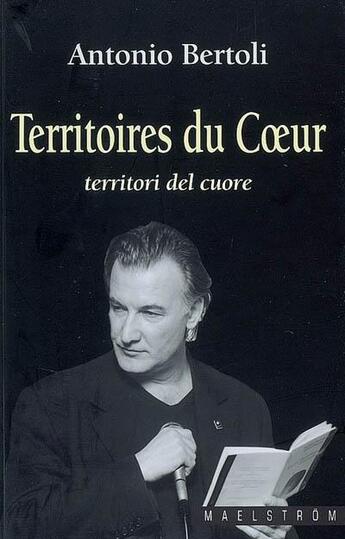Couverture du livre « Territoires du coeur. territori del cuore » de Antonio Bertoli aux éditions Maelstrom