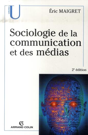 Couverture du livre « Sociologie de la communication et des médias (2e édition) » de Eric Maigret aux éditions Armand Colin