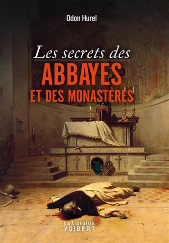 Couverture du livre « Les secrets des abbayes et des monastères » de Odon Hurel aux éditions Vuibert