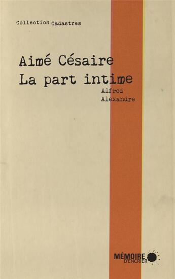 Couverture du livre « Aimé Césaire ; la part intime » de Alfred Alexandre aux éditions Memoire D'encrier