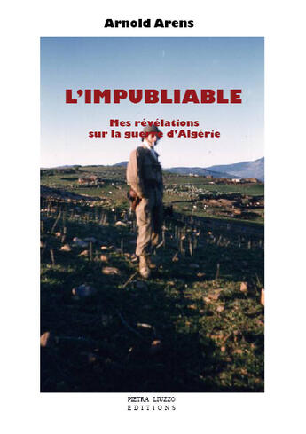 Couverture du livre « L'impubliable ; mes révélations sur la guerre d'algérie » de Arnold Arens aux éditions Pietra Liuzzo