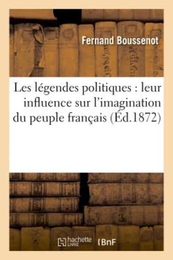 Couverture du livre « Les legendes politiques : leur influence sur l'imagination du peuple francais » de Boussenot Fernand aux éditions Hachette Bnf