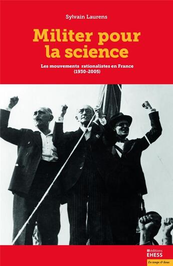 Couverture du livre « Militer au nom de la science ; une socio-histoire des mouvements rationalistes en France (1931-2005) » de Sylvain Laurens aux éditions Ehess