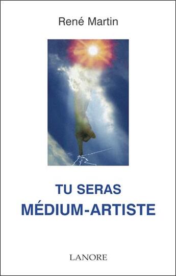 Couverture du livre « Tu seras medium-artiste » de René Martin aux éditions Lanore