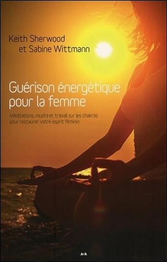 Couverture du livre « Guérison énergétique pour la femme ; méditations, mudras et travail sur les chakras » de Keith Sherwood et Sabine Wittman aux éditions Ada