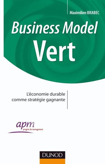 Couverture du livre « Business model vert ; l'économie durable comme stratégie gagnante » de Maximilien Brabec aux éditions Dunod