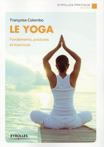 Couverture du livre « Le yoga ; fondements postures et exercices » de Francoise Colombo aux éditions Eyrolles