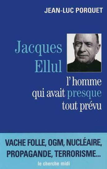 Couverture du livre « Jacques Ellul ; l'homme qui avait presque tout prévu » de Jean-Luc Porquet aux éditions Cherche Midi