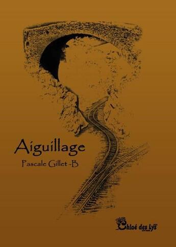 Couverture du livre « Aiguillage » de Pascale Gillet-B aux éditions Chloe Des Lys