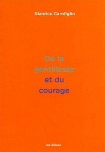 Couverture du livre « De la gentillesse et du courage » de Gianrico Carofiglio aux éditions Les Arenes