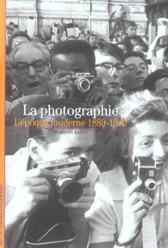 Couverture du livre « La photographie : l'époque moderne 1880-1960 » de Quentin Bajac aux éditions Gallimard