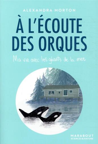 Couverture du livre « À l'écoute des orques ; ma vie avec les géants de la mer » de Alexandra Morton aux éditions Marabout