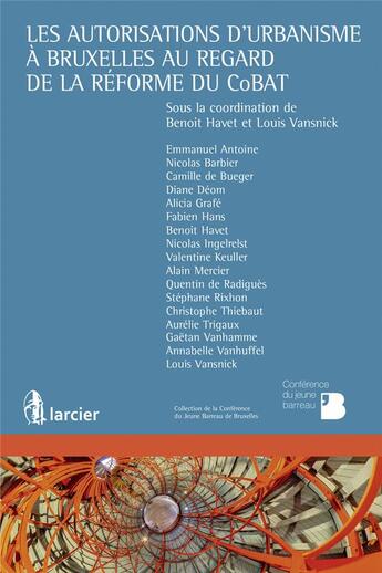 Couverture du livre « Les autorisations d'urbanisme à Bruxelles au regard de la réforme du CoBAT » de Benoit Havet et Louis Vansnick aux éditions Larcier