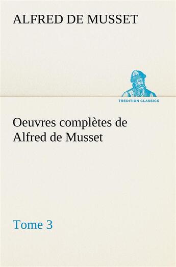 Couverture du livre « Oeuvres completes de alfred de musset - tome 3 » de Alfred De Musset aux éditions Tredition