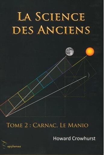 Couverture du livre « La science des anciens t.2 ; Carnac, Le Manio » de Howard Crowhurst aux éditions Epistemea