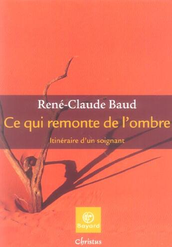 Couverture du livre « Ce qui remonte de l'ombre ; itinéraire d'un soignant » de Baud Rc aux éditions Bayard