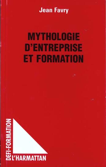 Couverture du livre « Mythologie D'Entreprise Et Formation » de Jean Favry aux éditions L'harmattan
