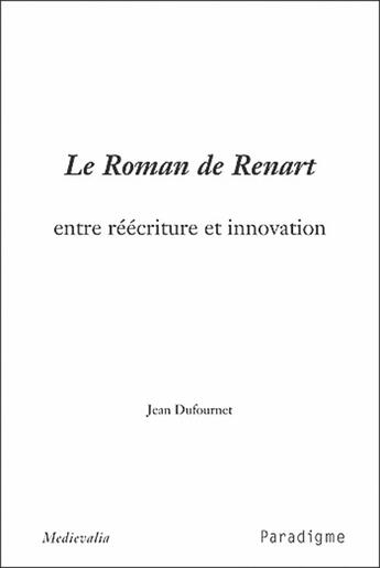 Couverture du livre « Le roman de Renart ; entre réécriture et innovation » de Jean Dufounet aux éditions Paradigme