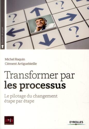 Couverture du livre « Transformer par les processus ; le pilotage du changement étape par étape » de Michel Raquin et Clement Artiguebieille aux éditions Eyrolles