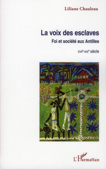 Couverture du livre « La voix des esclaves ; foi et société aux Antilles ; XVII-XIX siècle » de Liliane Chauleau aux éditions L'harmattan