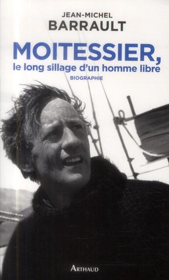Couverture du livre « Moitessier, le long sillage d'un homme libre » de Jean-Michel Barrault aux éditions Arthaud